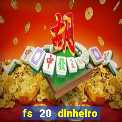 fs 20 dinheiro infinito download